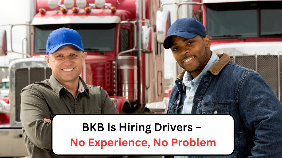 BKB Is Hiring Drivers – No Experience, No Problem