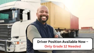 Driver Position Available Now – Only Grade 12 Needed