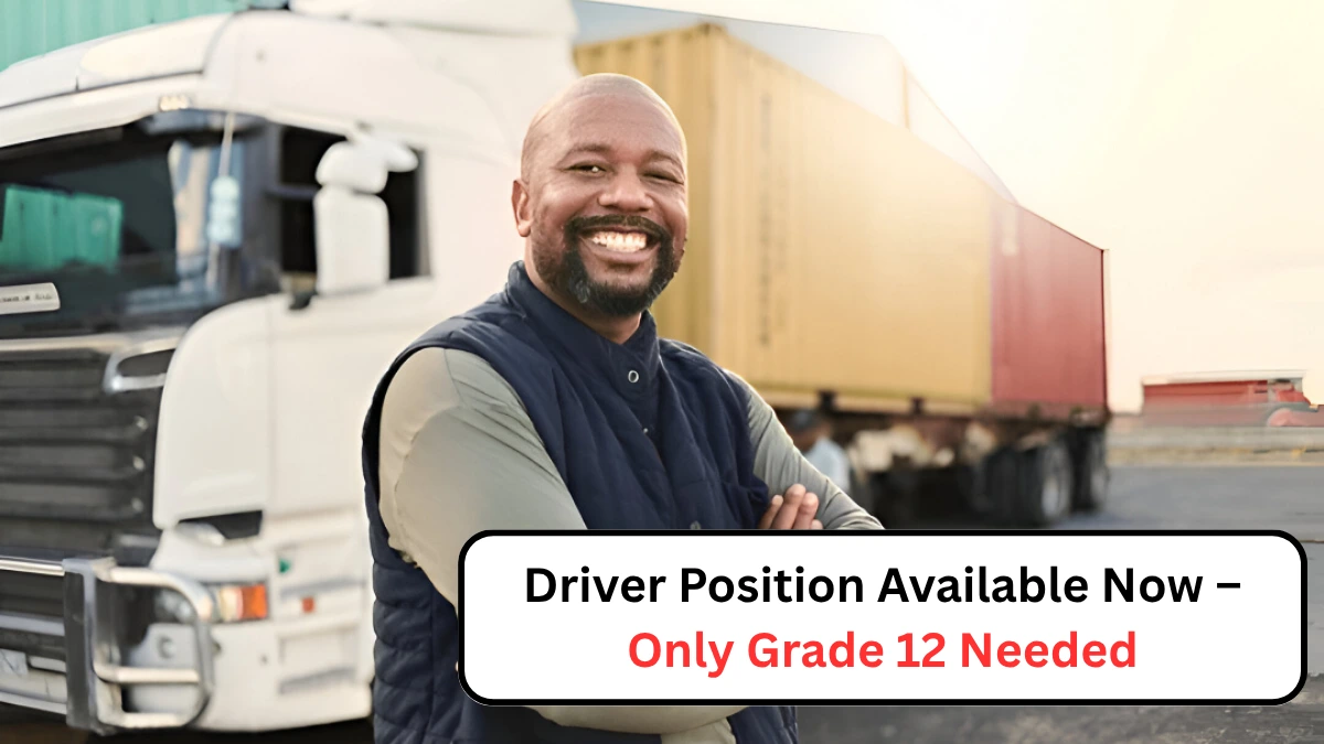 Driver Position Available Now – Only Grade 12 Needed