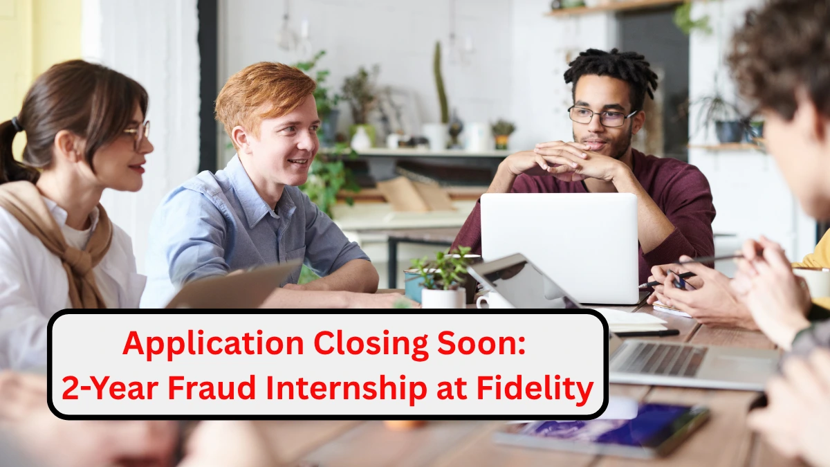 Application Closing Soon 2-Year Fraud Internship at Fidelity