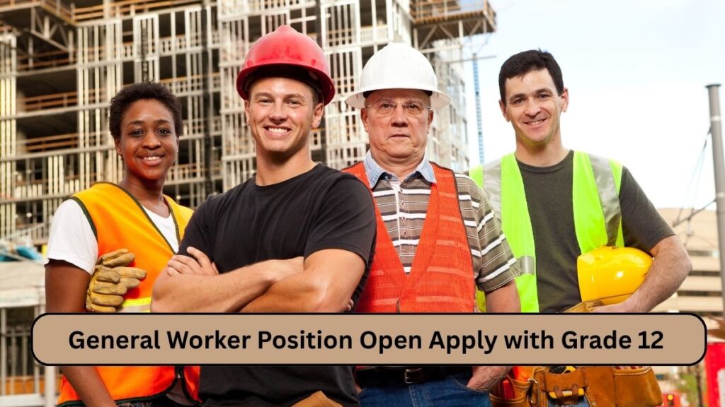 General Worker Position Open Apply with Grade 12