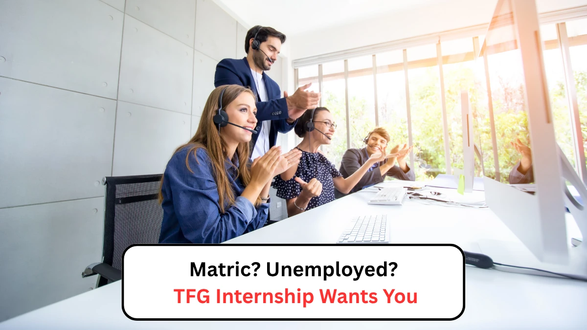 Matric Unemployed TFG Internship Wants You